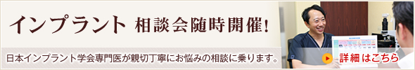 インプラント相談会随時開催！日本インプラント学会専門医が親切丁寧にお悩みの相談に乗ります。詳細はこちら